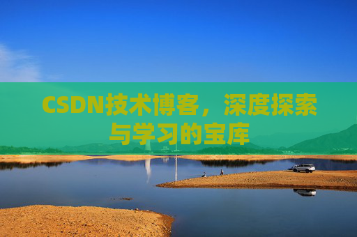 CSDN技术博客，深度探索与学习的宝库